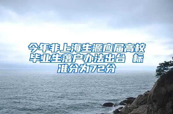 今年非上海生源应届高校毕业生落户办法出台 标准分为72分