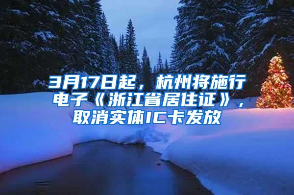 3月17日起，杭州将施行电子《浙江省居住证》，取消实体IC卡发放