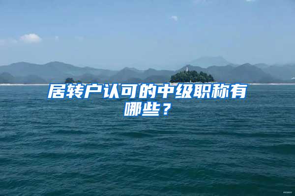 居转户认可的中级职称有哪些？