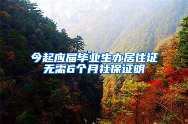 今起应届毕业生办居住证无需6个月社保证明