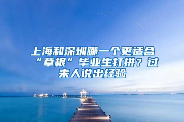 上海和深圳哪一个更适合“草根”毕业生打拼？过来人说出经验