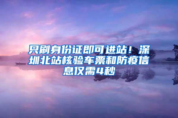 只刷身份证即可进站！深圳北站核验车票和防疫信息仅需4秒