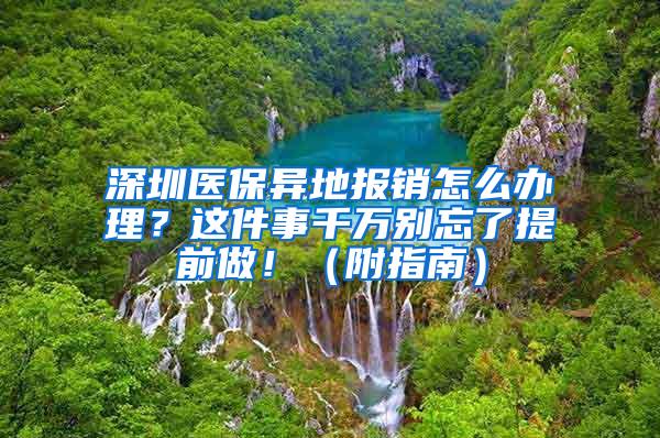 深圳医保异地报销怎么办理？这件事千万别忘了提前做！（附指南）