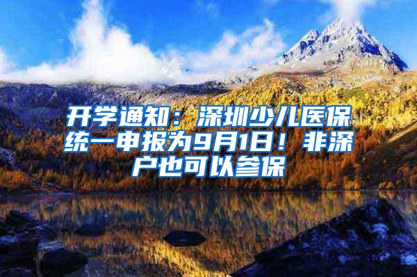 开学通知：深圳少儿医保统一申报为9月1日！非深户也可以参保