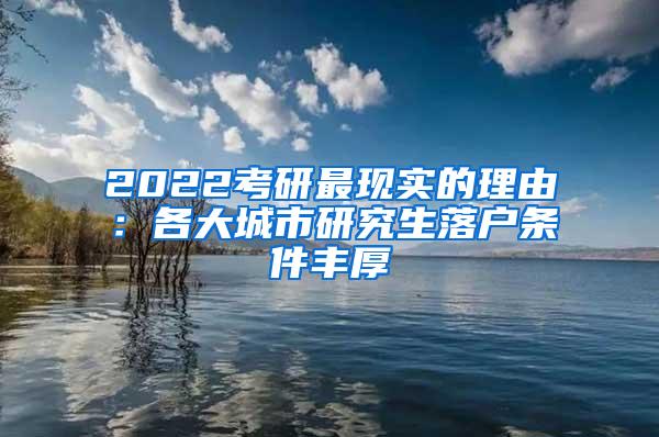 2022考研最现实的理由：各大城市研究生落户条件丰厚