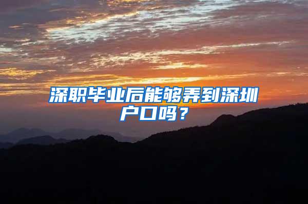 深职毕业后能够弄到深圳户口吗？