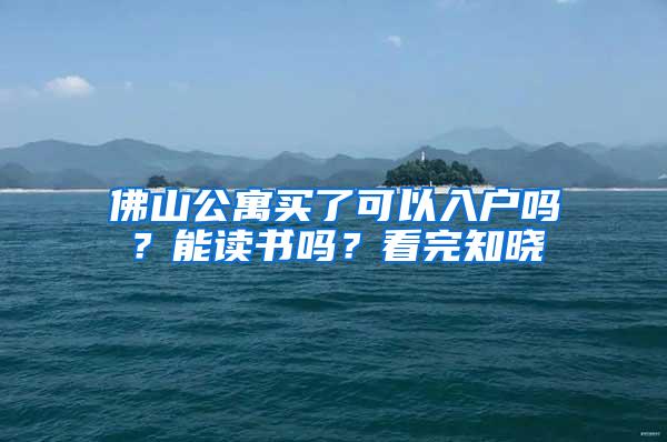 佛山公寓买了可以入户吗？能读书吗？看完知晓