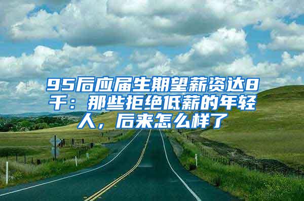 95后应届生期望薪资达8千：那些拒绝低薪的年轻人，后来怎么样了