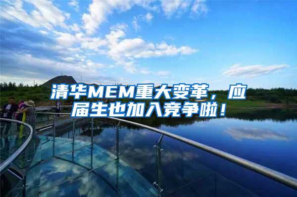 清华MEM重大变革，应届生也加入竞争啦！