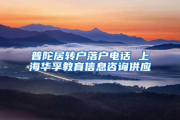 普陀居转户落户电话 上海华孚教育信息咨询供应