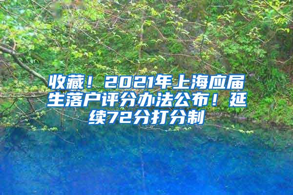 收藏！2021年上海应届生落户评分办法公布！延续72分打分制→