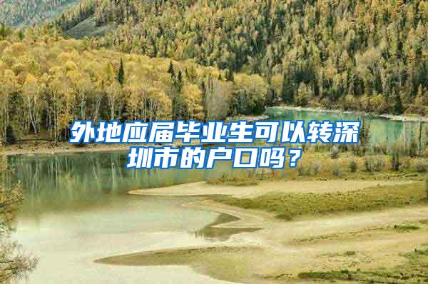 外地应届毕业生可以转深圳市的户口吗？