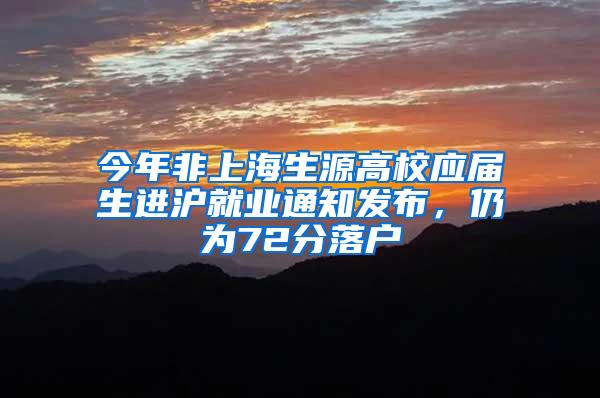 今年非上海生源高校应届生进沪就业通知发布，仍为72分落户