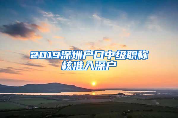 2019深圳户口中级职称核准入深户