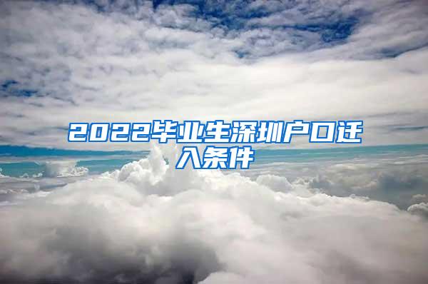 2022毕业生深圳户口迁入条件