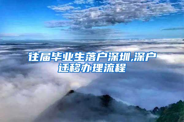 往届毕业生落户深圳,深户迁移办理流程