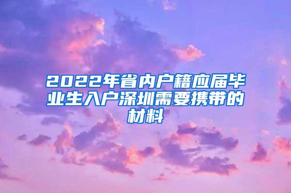 2022年省内户籍应届毕业生入户深圳需要携带的材料