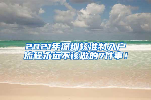 2021年深圳核准制入户流程永远不该做的7件事！