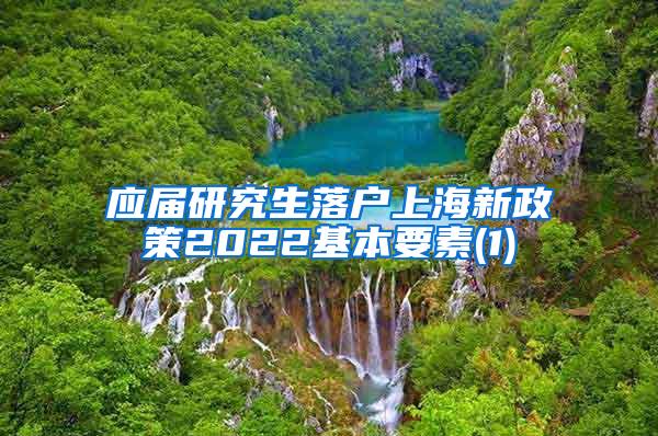应届研究生落户上海新政策2022基本要素(1)