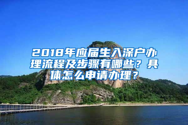 2018年应届生入深户办理流程及步骤有哪些？具体怎么申请办理？