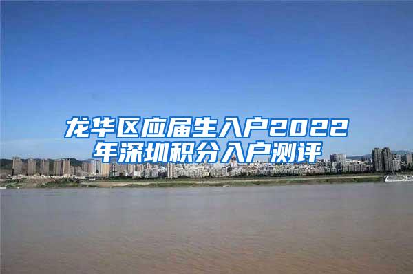 龙华区应届生入户2022年深圳积分入户测评