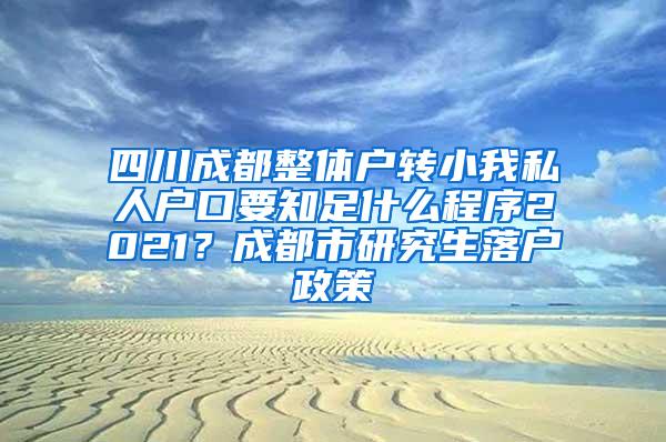 四川成都整体户转小我私人户口要知足什么程序2021？成都市研究生落户政策