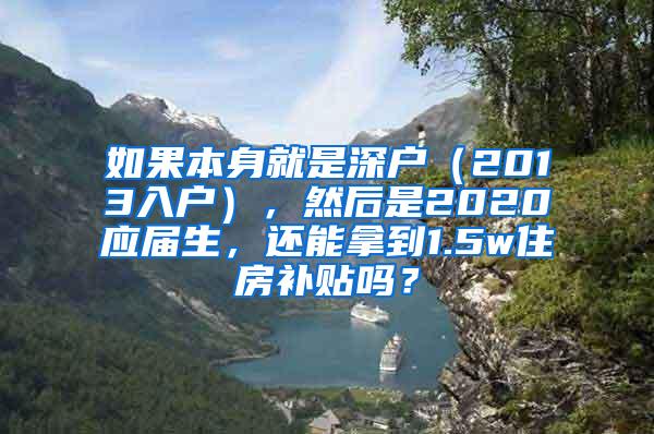 如果本身就是深户（2013入户），然后是2020应届生，还能拿到1.5w住房补贴吗？