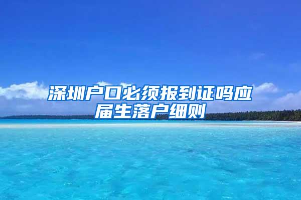 深圳户口必须报到证吗应届生落户细则