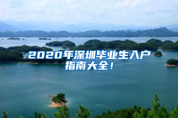 2020年深圳毕业生入户指南大全！