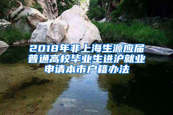 2018年非上海生源应届普通高校毕业生进沪就业申请本市户籍办法