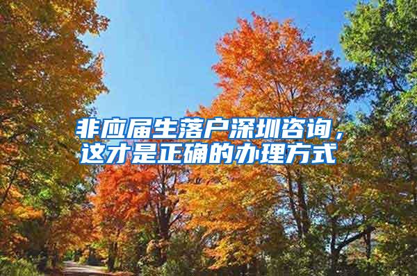 非应届生落户深圳咨询，这才是正确的办理方式