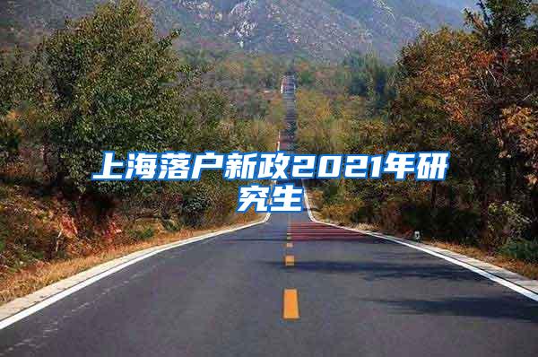 上海落户新政2021年研究生