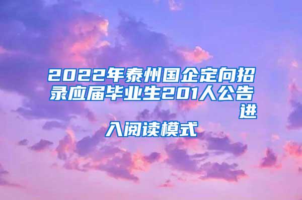 2022年泰州国企定向招录应届毕业生201人公告                进入阅读模式