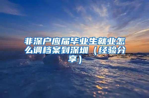 非深户应届毕业生就业怎么调档案到深圳（经验分享）