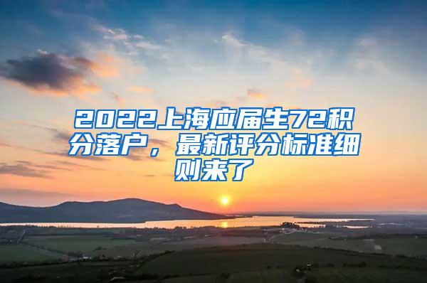 2022上海应届生72积分落户，最新评分标准细则来了