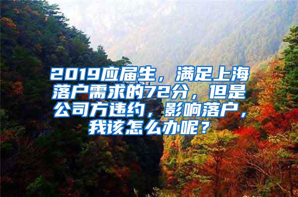 2019应届生，满足上海落户需求的72分，但是公司方违约，影响落户，我该怎么办呢？