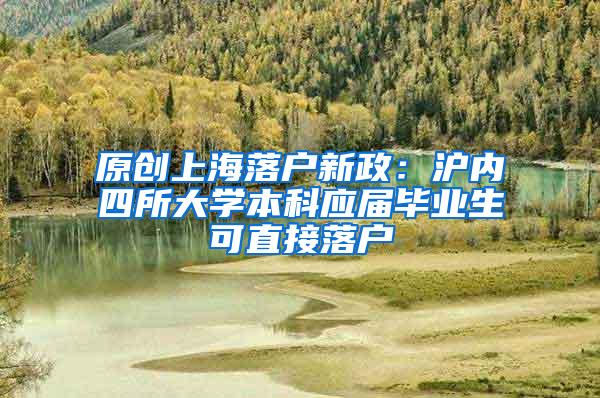 原创上海落户新政：沪内四所大学本科应届毕业生可直接落户