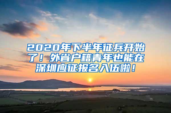 2020年下半年征兵开始了！外省户籍青年也能在深圳应征报名入伍啦！