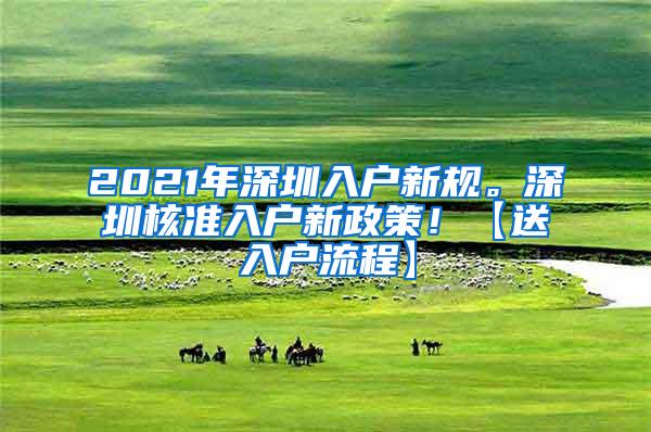 2021年深圳入户新规。深圳核准入户新政策！【送入户流程】