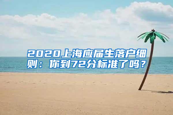 2020上海应届生落户细则：你到72分标准了吗？