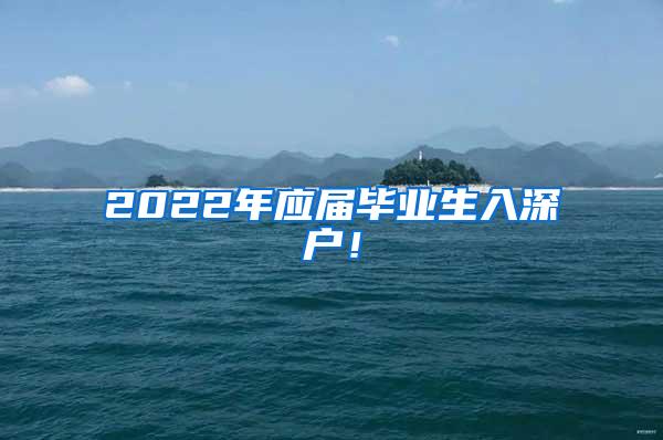 2022年应届毕业生入深户！