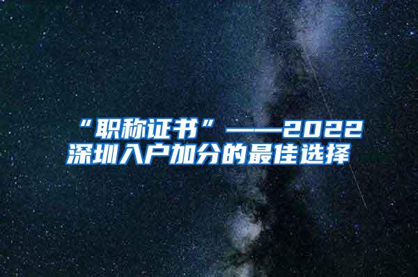 “职称证书”——2022深圳入户加分的最佳选择