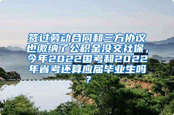 签过劳动合同和三方协议也缴纳了公积金没交社保，今年2022国考和2022年省考还算应届毕业生吗？