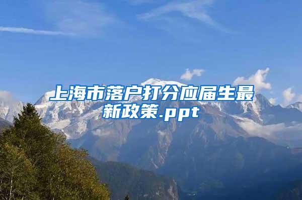 上海市落户打分应届生最新政策.ppt