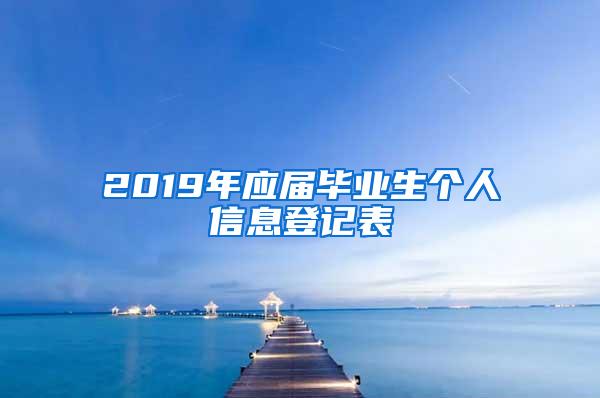 2019年应届毕业生个人信息登记表