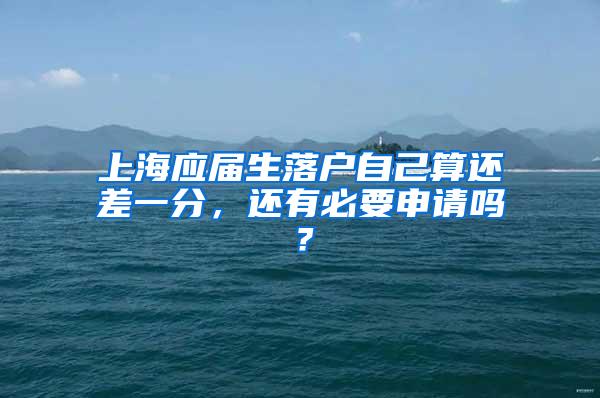 上海应届生落户自己算还差一分，还有必要申请吗？