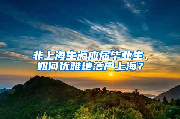 非上海生源应届毕业生，如何优雅地落户上海？
