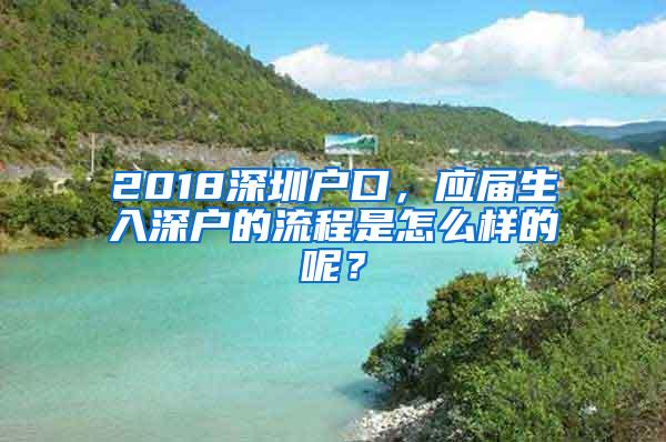 2018深圳户口，应届生入深户的流程是怎么样的呢？