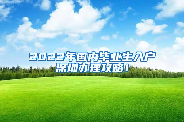 2022年国内毕业生入户深圳办理攻略！