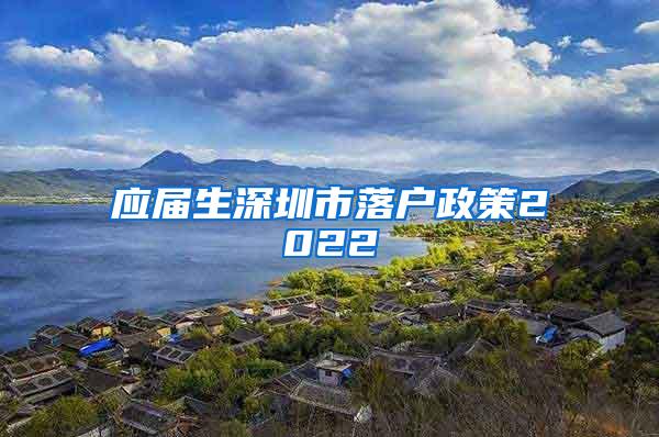 应届生深圳市落户政策2022